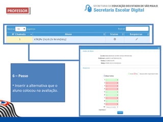 PROFESSORPROFESSOR
6 – Passo
• Inserir a alternativa que o
aluno colocou na avaliação.
 