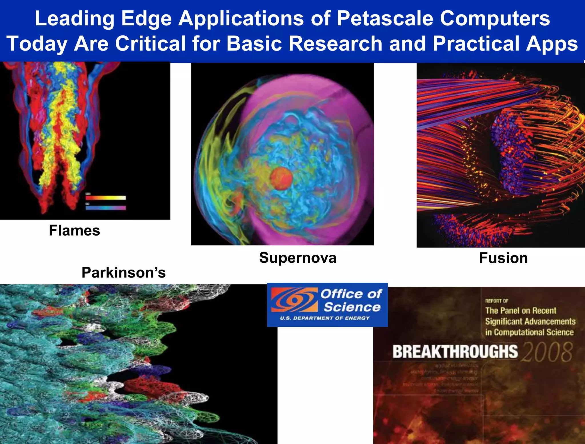 Leading Edge Applications of Petascale Computers
Today Are Critical for Basic Research and Practical Apps




    Flames
                        Supernova             Fusion
       Parkinson’s
 