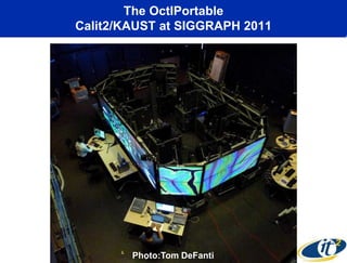 The OctIPortable
Calit2/KAUST at SIGGRAPH 2011




        Photo:Tom DeFanti
 