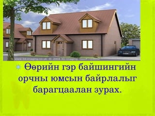 Өөрийн гэр байшингийн орчны юмсын байрлалыг барагцаалан зурах. 