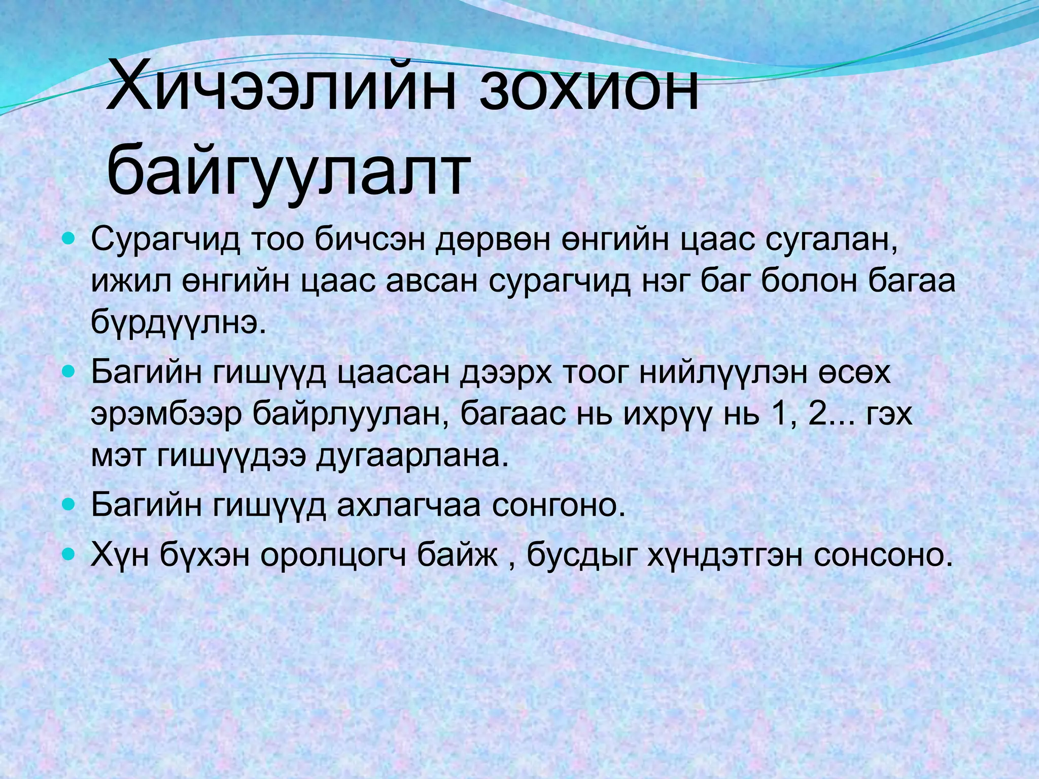 Хичээлийн зохион байгуулалтСурагчид тоо бичсэн дөрвөн өнгийн цаас сугалан, ижил өнгийн цаас авсан сурагчид нэг баг болон багаа бүрдүүлнэ. Багийн гишүүд цаасан дээрх тоог нийлүүлэн өсөх эрэмбээр байрлуулан, багаас нь ихрүү нь 1, 2... гэх мэт гишүүдээ дугаарлана. Багийн гишүүд ахлагчаа сонгоно.Хүн бүхэн оролцогч байж , бусдыг хүндэтгэн сонсоно.