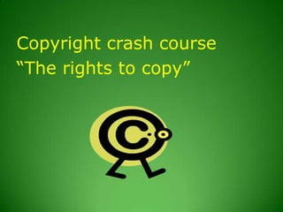 Copyright crash course “The rights to copy” 