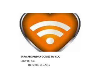 SARA ALEJANDRA GOMEZ OVIEDO
GRUPO: 546
OCTUBRE DEL 2015
 