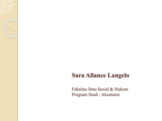 Sara Allance Langelo
Fakultas Ilmu Sosial & Hukum
Program Studi : Akuntansi
 