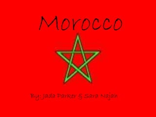 Morocco By: Jada Parker & Sara Najah 
