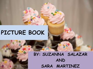 PICTURE BOOK
BY: SUZANNA SALAZAR
AND
SARA MARTINEZ
 