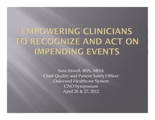 Sara Atwell, BSN, MHA
Chief Quality and Patient Safety Officer
                            y
     Oakwood Healthcare System
          CNO Symposium
         April 26 & 27, 2012
 