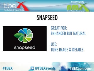 AFTER YOU SHOOT: favorite apps. 
SNAPSEED. It’s my go-to. Great for 
enhancing but still having a natural look. I 
use the tune image – always up your 
contrast and saturation – and details. 
Structure provides crispness to pic. DSLR-ish. 
 