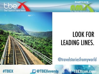 LINES. Leading lines make you want to go 
into the picture. Give a photo great interest. 
 