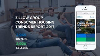 ZILLOW GROUP
CONSUMER HOUSING
TRENDS REPORT 2017
2,920
SELLERS
2,965
BUYERS
 
