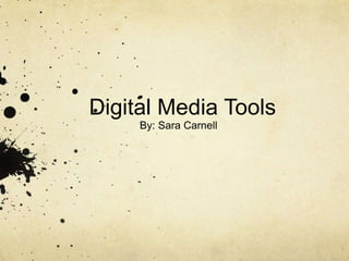 Digital Media Tools
By: Sara Carnell
 