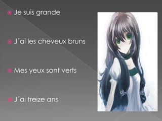  Je suis grande
J´ai les cheveux bruns
Mes yeux sont verts
J´ai treize ans
