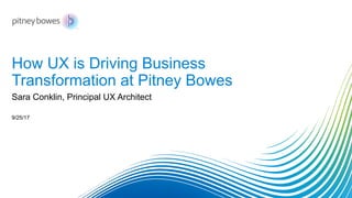 How UX is Driving Business
Transformation at Pitney Bowes
9/25/17
Sara Conklin, Principal UX Architect
 