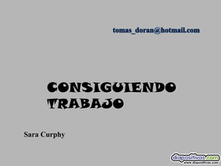 CONSIGUIENDO
      TRABAJO

Sara Curphy
 