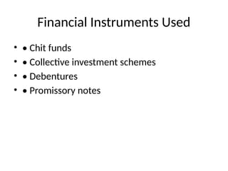 Financial Instruments Used
• • Chit funds
• • Collective investment schemes
• • Debentures
• • Promissory notes
 