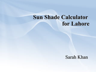 Sun Shade Calculator  for Lahore Sarah Khan 