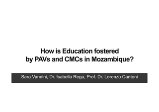 How is Education fostered
  by PAVs and CMCs in Mozambique?

Sara Vannini, Dr. Isabella Rega, Prof. Dr. Lorenzo Cantoni
 