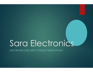 Sara Electronics
ELECTRONICS SECURITY SYSTEMS PRESENTATION
 