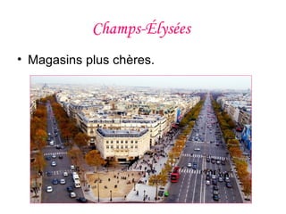 Champs-Élysées
• Magasins plus chères.
 