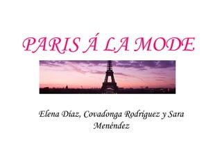 PARIS Á LA MODE
Elena Díaz, Covadonga Rodríguez y Sara
Menéndez
 