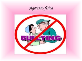 Agressão física
 
