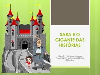 SARA E O
GIGANTE DAS
HISTÓRIAS
História adaptada pela
Educadora Maria das Dores
Oliveira
 