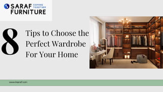 Tips to Choose the
Perfect Wardrobe
For Your Home
 