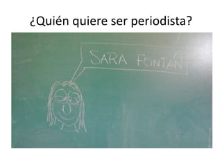 ¿Quién quiere ser periodista?
 