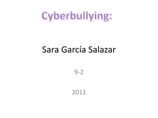 Sara García Salazar 9-2 2011 Cyberbullying: 