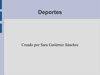 Deportes
Creado por Sara Gutiérrez Sánchez
 