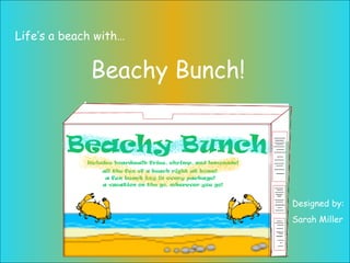 Beachy Bunch! Life’s a beach with… Designed by: Sarah Miller 