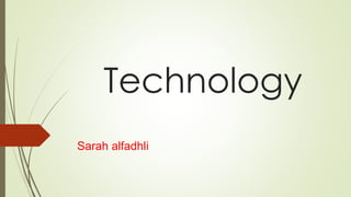 Technology
Sarah alfadhli
 