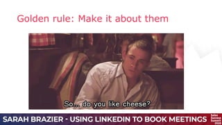 Golden rule: Make it about them
 