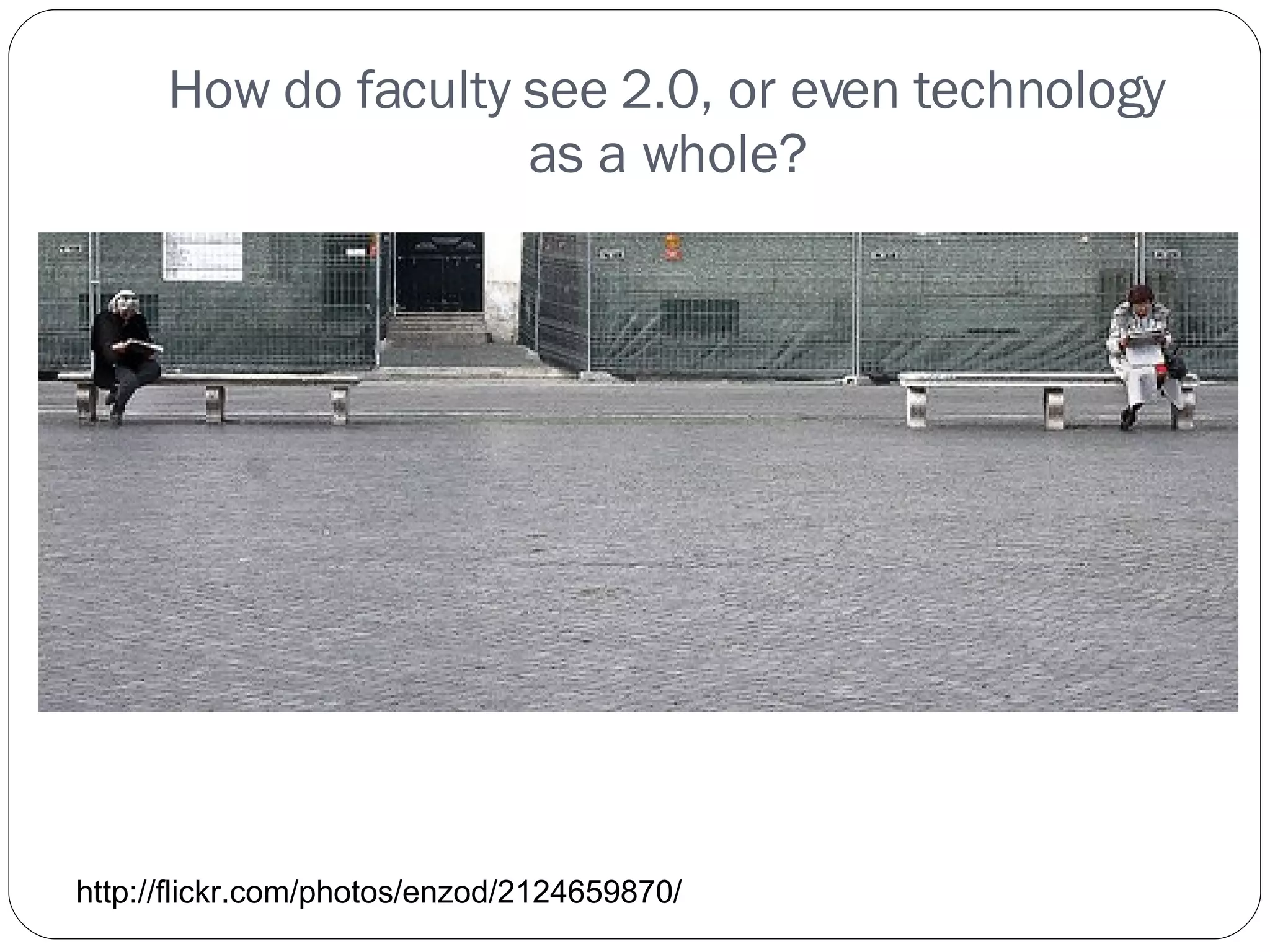 How do faculty see 2.0, or even technology as a whole? http://flickr.com/photos/enzod/2124659870/ 