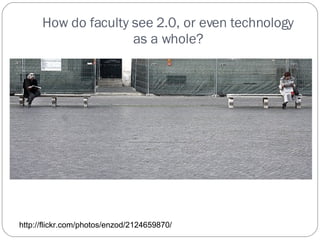 How do faculty see 2.0, or even technology as a whole? http://flickr.com/photos/enzod/2124659870/ 