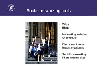 Social networking tools Wikis Blogs Networking websites Second Life Discussion forums Instant messaging Social bookmarking Photo-sharing sites 