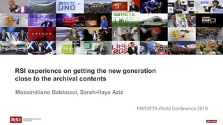 RSI experience on getting the new generation
close to the archival contents
Massimiliano Babbucci, Sarah-Haye Aziz
FIAT/IFTA World Conference 2019
 