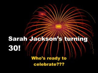 Sarah Jackson’s turning  30! Who’s ready to celebrate??? 