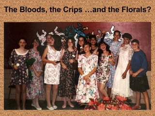 The Bloods, the Crips …and the Florals? 