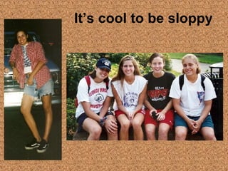 It’s cool to be sloppy 