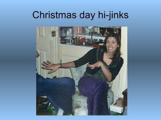 Christmas day hi-jinks 