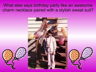 What else says birthday party like an awesome charm necklace paired with a stylish sweat suit? 