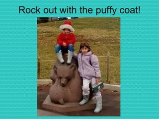 Rock out with the puffy coat! 