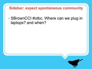SBrownCCI #otbc. Where can we plug in laptops? and when? Sidebar: expect spontaneous community 