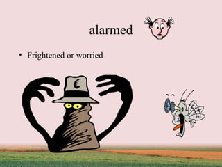 alarmed Frightened or worried 