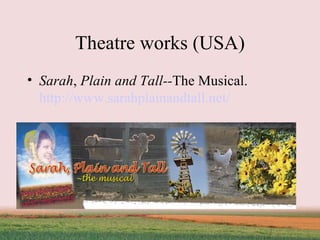 Theatre works (USA) Sarah ,  Plain   and Tall-- The Musical. http:// www.sarahplainandtall.net / 