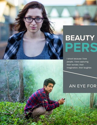 BEAUTY I
PERS
I shoot because I love
people. I love capturing
their wonder, their
imagination, their laughter.
AN EYE FOR
 