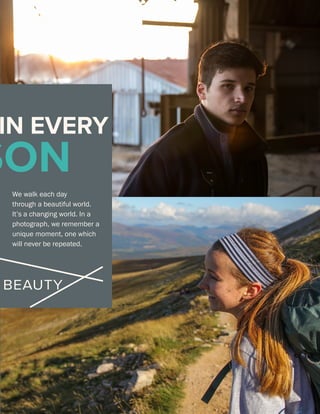 IN EVERY
SON
We walk each day
through a beautiful world.
It’s a changing world. In a
photograph, we remember a
unique moment, one which
will never be repeated.
BEAUTY
 