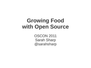 Growing Food
with Open Source
    OSCON 2011
    Sarah Sharp
    @sarahsharp
 