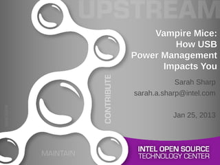 Vampire Mice:
        How USB
Power Management
      Impacts You
            Sarah Sharp
sarah.a.sharp@intel.com


           Jan 25, 2013
 